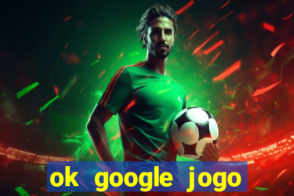 ok google jogo para ganhar dinheiro